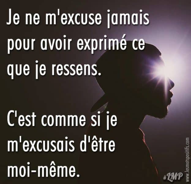 Je Ne M Excuse Jamais Pour Avoir Exprime Ce Que Je Ressens Citations Et Pensees Positives Les Mots Positifs Com